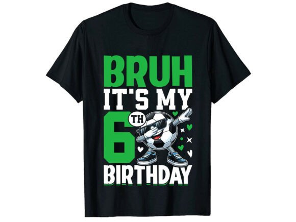 Bruh It's My 6th Birthday: T-Shirt Designs & Graphics
