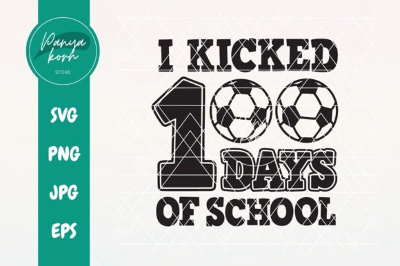 I Kicked 100 Days of School: Graphics & T-Shirt Designs