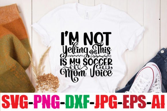 I'm Not Yelling This is My Soccer Mom Vo Graphics for T-Shirt Designs