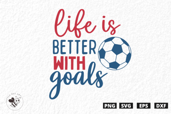 Life is Better with Goals SVG: Graphics for T-Shirt Designs