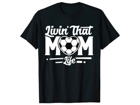 Livin That Mom Life Soccer T-Shirt: A Bold Graphic Design Asset for T-Shirt Designs